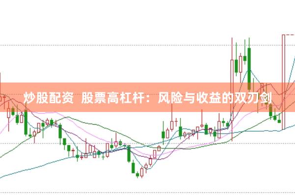 炒股配资  股票高杠杆：风险与收益的双刃剑