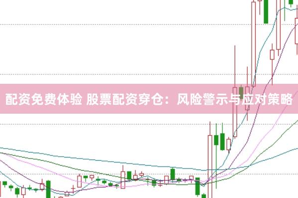 配资免费体验 股票配资穿仓：风险警示与应对策略