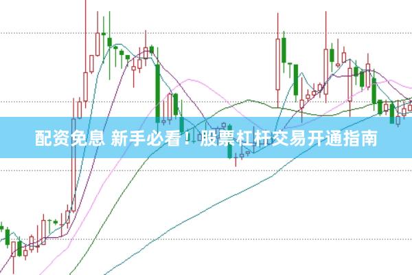 配资免息 新手必看！股票杠杆交易开通指南