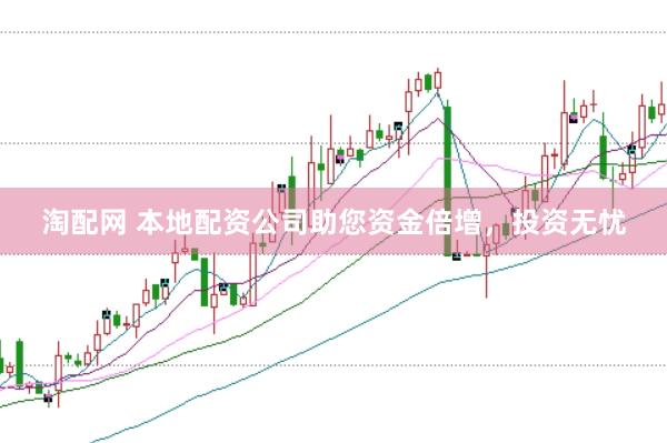 淘配网 本地配资公司助您资金倍增，投资无忧
