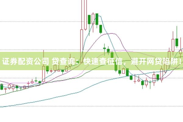 证券配资公司 贷查询：快速查征信，避开网贷陷阱！