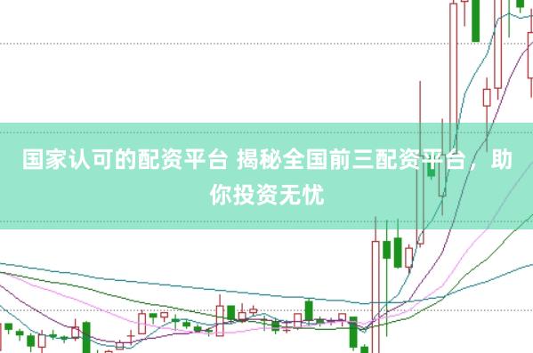 国家认可的配资平台 揭秘全国前三配资平台，助你投资无忧