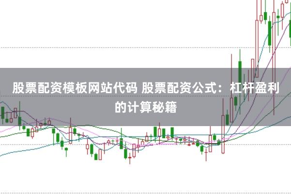 股票配资模板网站代码 股票配资公式：杠杆盈利的计算秘籍