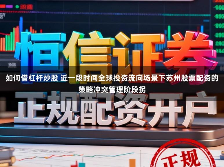 如何借杠杆炒股 近一段时间全球投资流向场景下苏州股票配资的策略冲突管理阶段拐