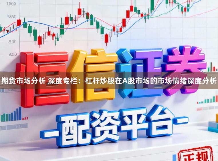 期货市场分析 深度专栏:杠杆炒股在A股市场的市场情绪深度分析