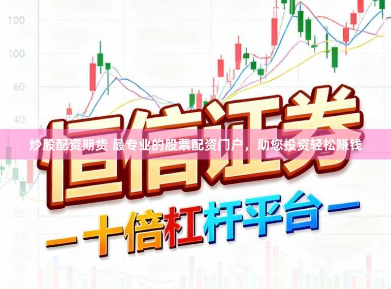 炒股配资期货 最专业的股票配资门户，助您投资轻松赚钱