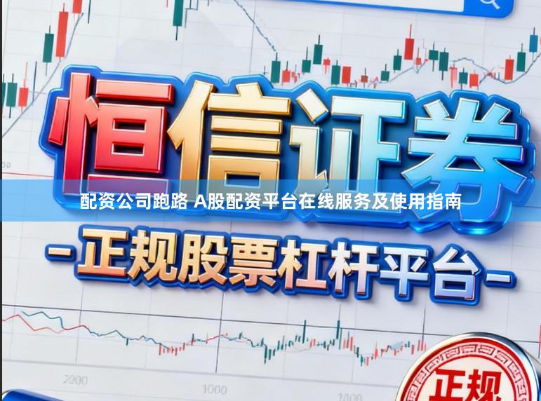 配资公司跑路 A股配资平台在线服务及使用指南