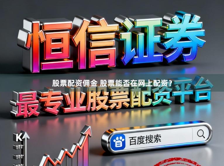 股票配资佣金 股票能否在网上配资？
