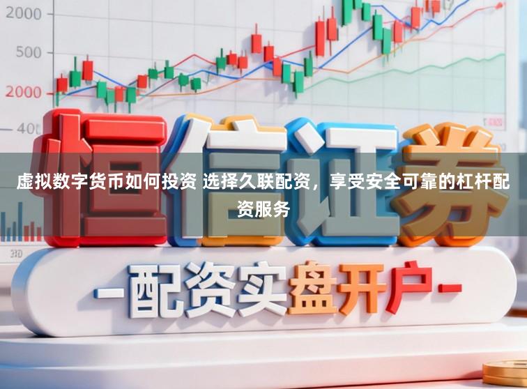 虚拟数字货币如何投资 选择久联配资,享受安全可靠的杠杆配资服务