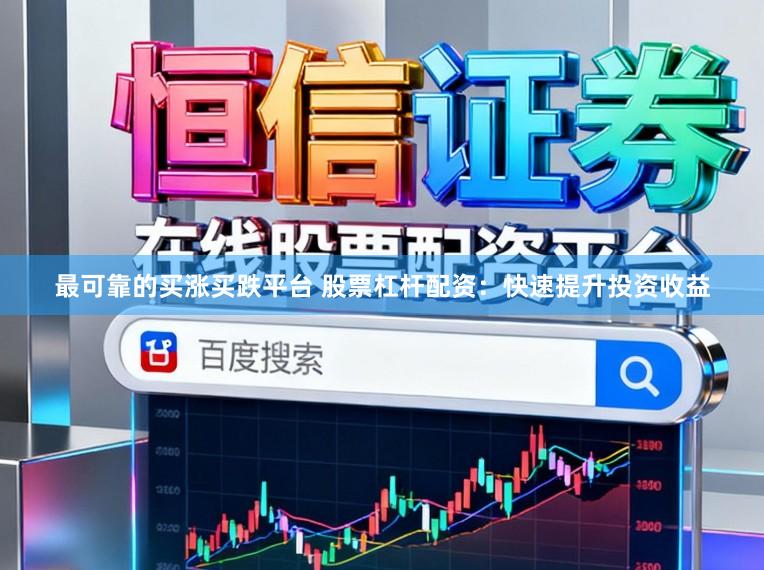 最可靠的买涨买跌平台 股票杠杆配资:快速提升投资收益