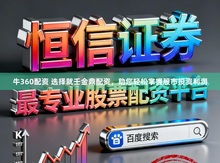 牛360配资 选择就壬金鼎配资，助您轻松掌握股市投资利润