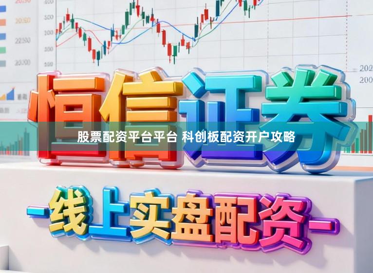 股票配资平台平台 科创板配资开户攻略