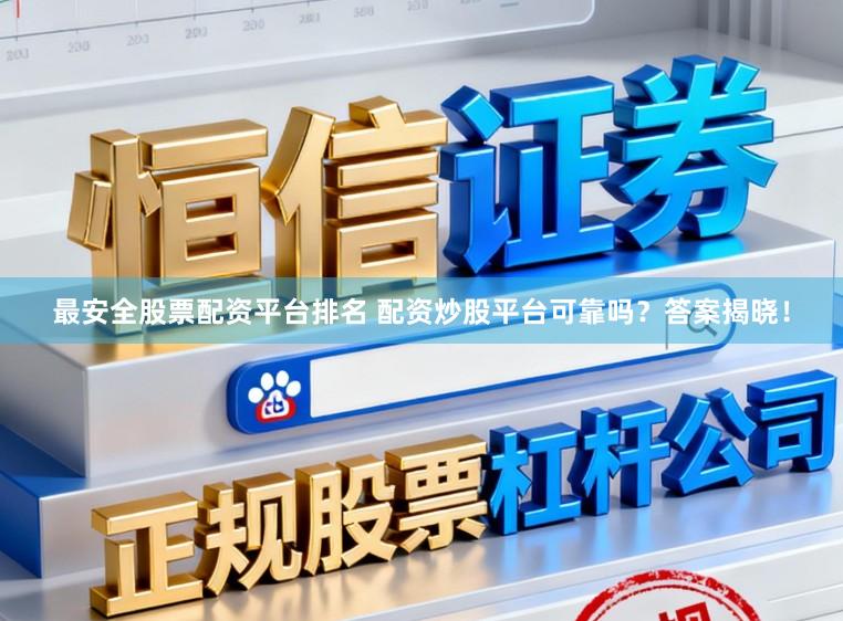最安全股票配资平台排名 配资炒股平台可靠吗？答案揭晓！