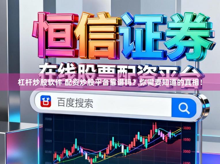 杠杆炒股软件 配资炒股平台靠谱吗?你需要知道的真相!