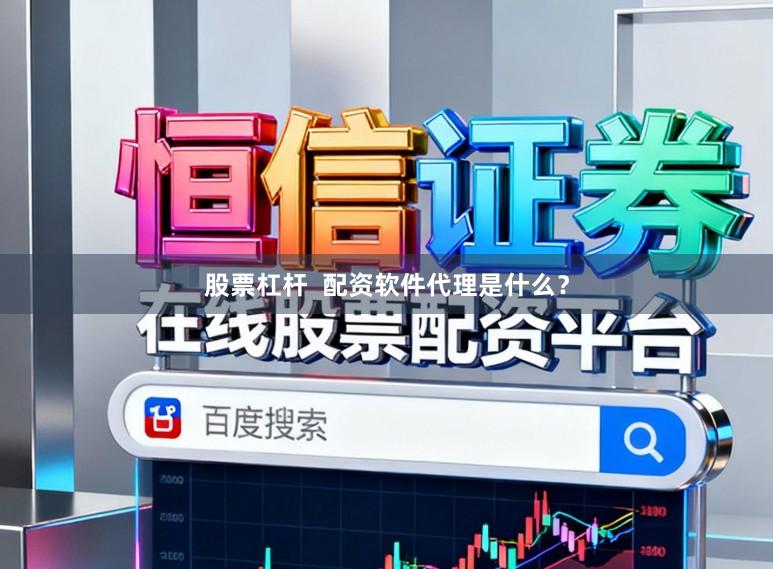 股票杠杆 配资软件代理是什么?
