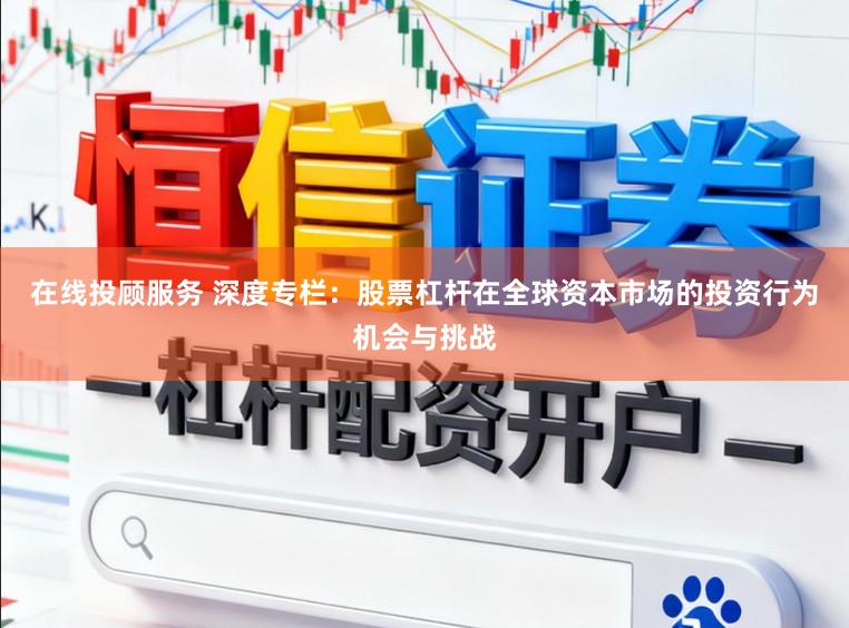 在线投顾服务 深度专栏：股票杠杆在全球资本市场的投资行为机会与挑战