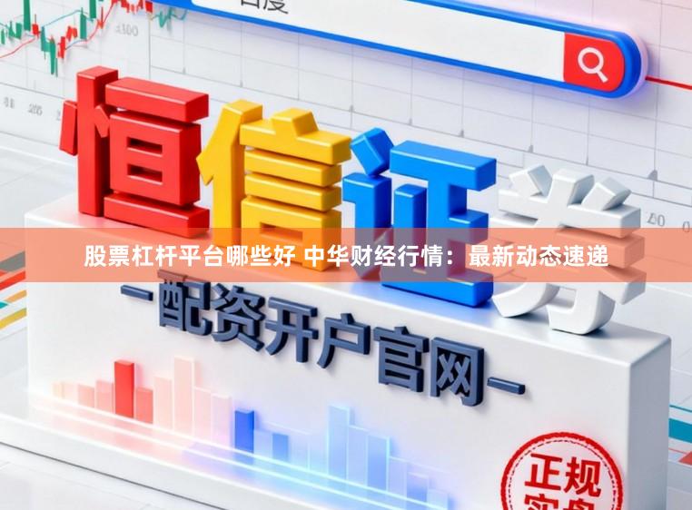 股票杠杆平台哪些好 中华财经行情：最新动态速递