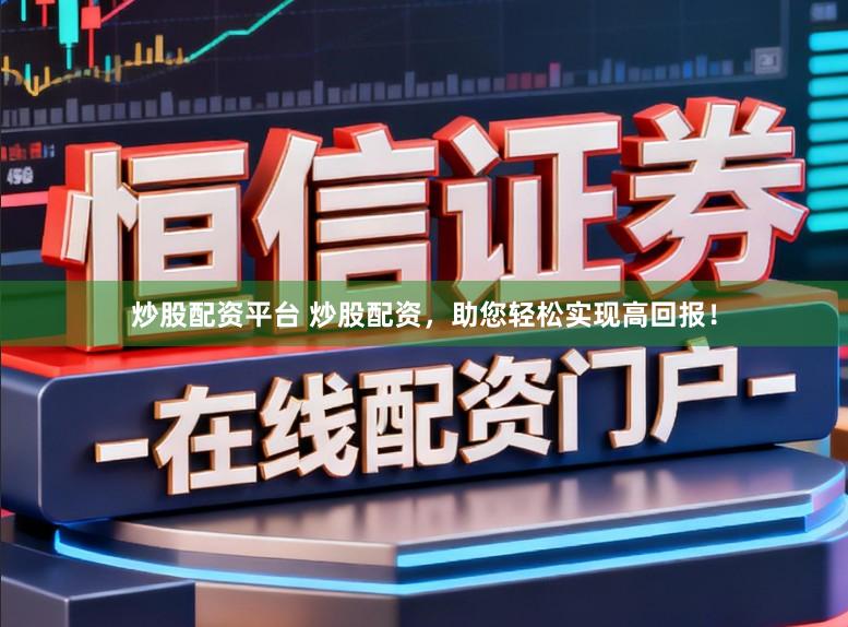 炒股配资平台 炒股配资,助您轻松实现高回报!