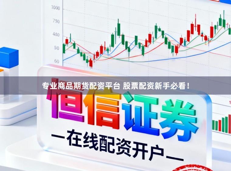 专业商品期货配资平台 股票配资新手必看!