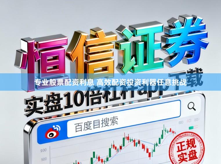 专业股票配资利息 高效配资投资利器任意挑战