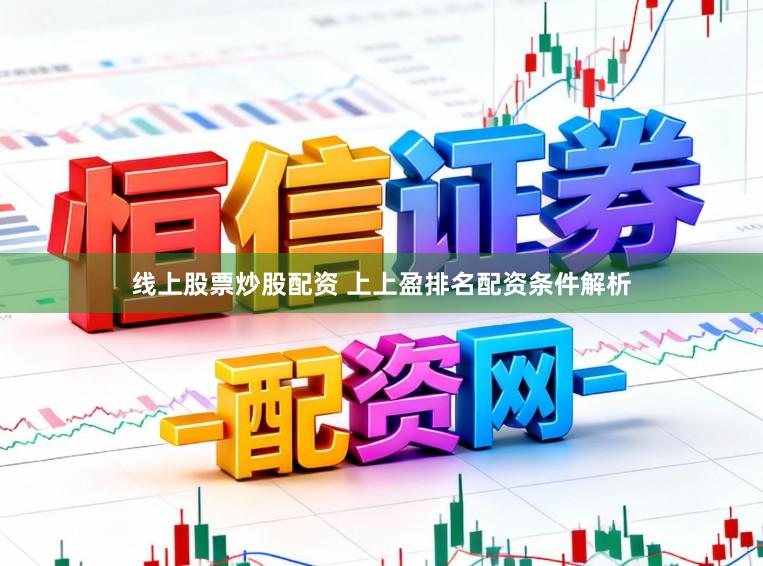 线上股票炒股配资 上上盈排名配资条件解析